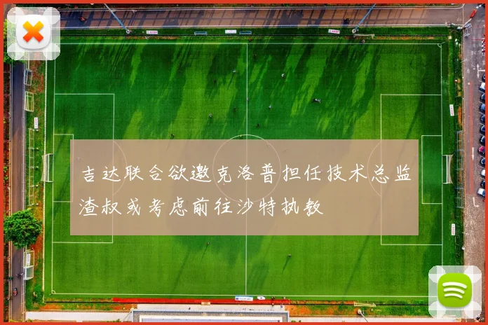 吉达联合欲邀克洛普担任技术总监渣叔或考虑前往沙特执教