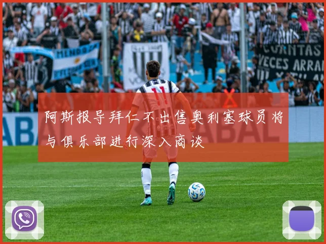 阿斯报导拜仁不出售奥利塞球员将与俱乐部进行深入商谈